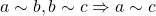 a\sim b, b\sim c \Rightarrow a\sim c