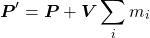 \begin{equation*} \boldsymbol{P}'=\boldsymbol{P}+\boldsymbol{V}\sum_im_i \end{equation*}