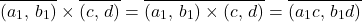 \begin{equation*} \overline{(a_1,\,b_1)}\times\overline{(c,\,d)}=\overline{(a_1,\,b_1)\times(c,\,d)}=\overline{(a_1c,\,b_1d)}\end{equation*}